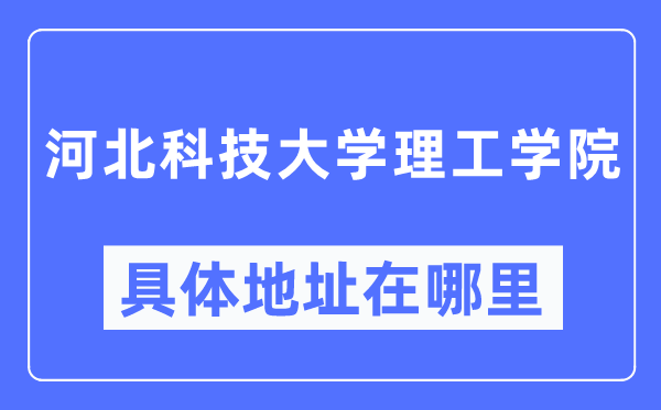 河北科技大学理工学院详细地点在那里,在哪一个都会，哪一个区？