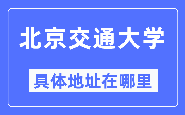 北京交通大学详细地点在那里,在北京的哪一个区?