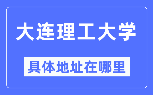 大连理工大学详细地点在那里,在大连的哪一个区?