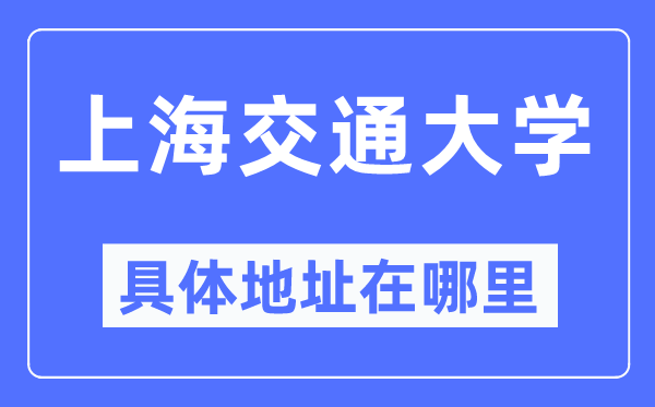 上海交通大学详细地点在那里,在上海的哪一个区?