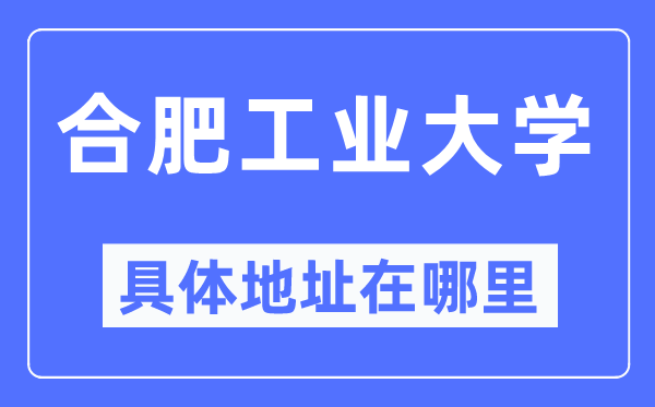 合肥产业大学详细地点在那里,在合肥的哪一个区？