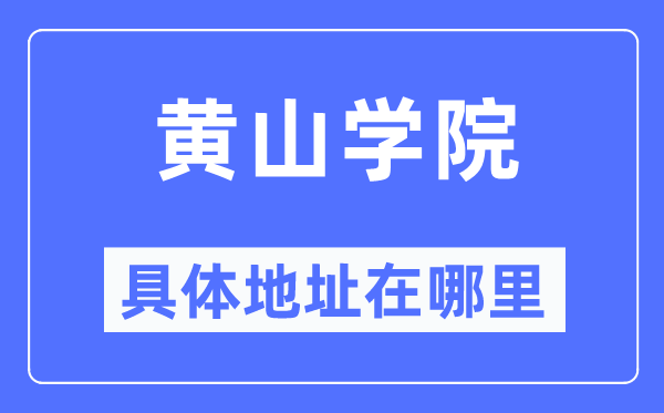 黄山学院详细地点在那里,在哪一个都会，哪一个区？