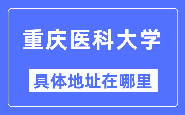 重庆医科大学详细地点在那里,在重庆的哪一个区？