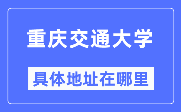 重庆交通大学详细地点在那里,在重庆的哪一个区?