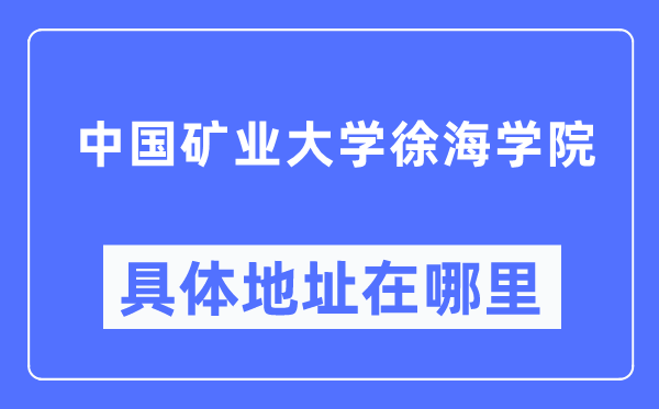 中国矿业大学徐海学院详细地点在那里,在哪一个都会，哪一个区？
