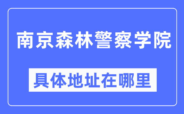 南京丛林差人学院详细地点在那里,在南京的哪一个区？