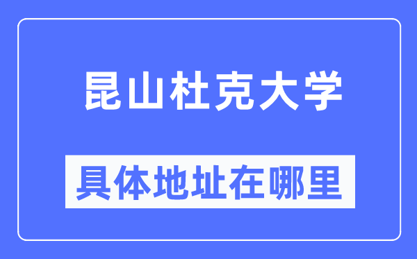 昆山杜克大学详细地点在那里,在昆山的哪一个区？