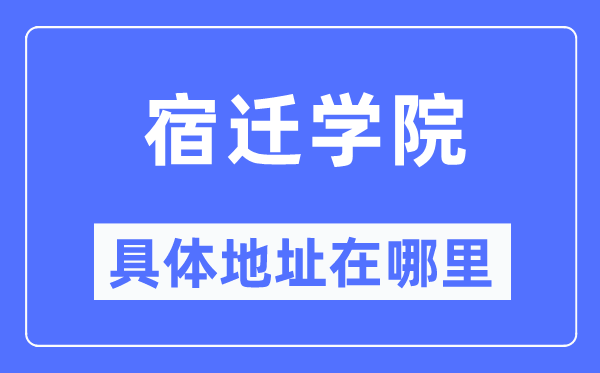 宿迁学院详细地点在那里,在宿迁的哪一个区？