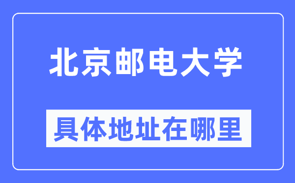 北京邮电大学详细地点在那里,在北京的哪一个区？