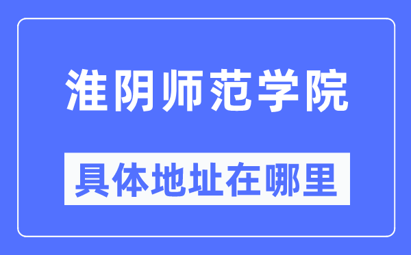 淮阴师范学院详细地点在那里,在哪一个都会,哪一个区?