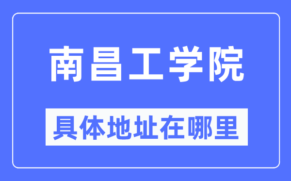 南昌工学院详细地点在那里,在南昌的哪一个区？