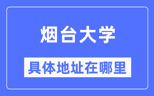 烟台大学详细地点在那里,在烟台的哪一个区？