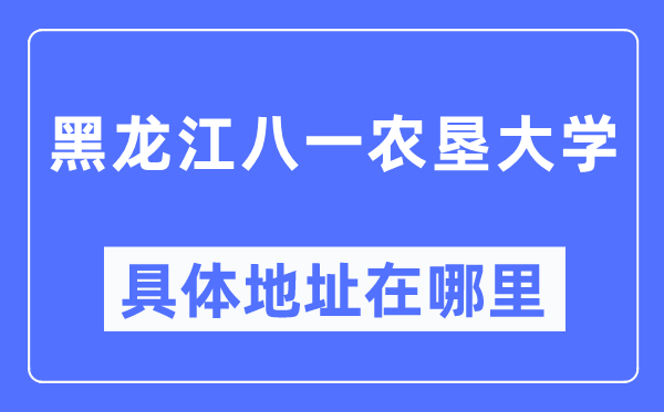 黑龙江八一农垦大学详细地点在那里,在哪一个都会,哪一个区?