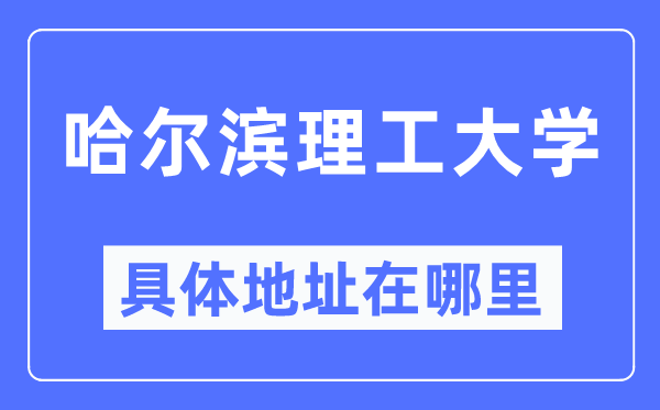 哈尔滨理工大学详细地点在那里,在哈尔滨的哪一个区?