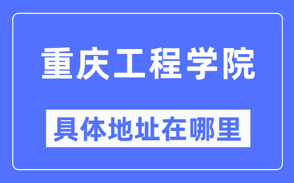 重庆工程学院详细地点在那里,在重庆的哪一个区？