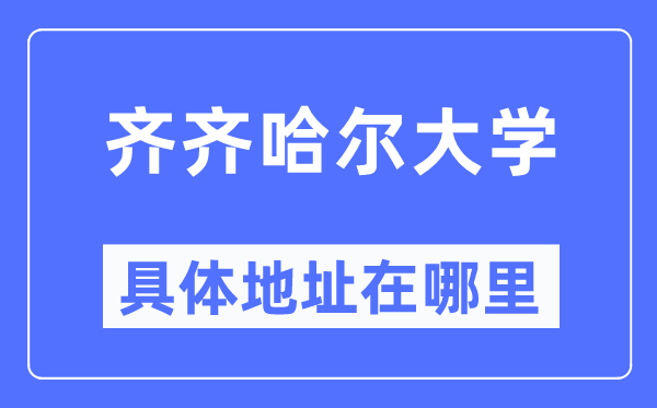 齐齐哈尔大学详细地点在那里,在齐齐哈尔的哪一个区？