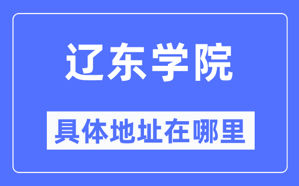 辽东学院详细地点在那里,在辽宁的哪一个区?