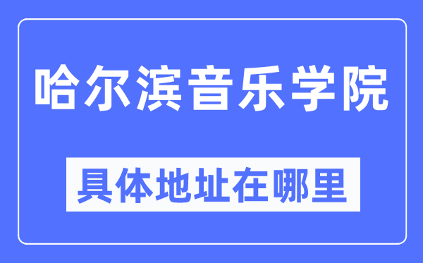 哈尔滨音乐学院详细地点在那里,在哈尔滨的哪一个区？