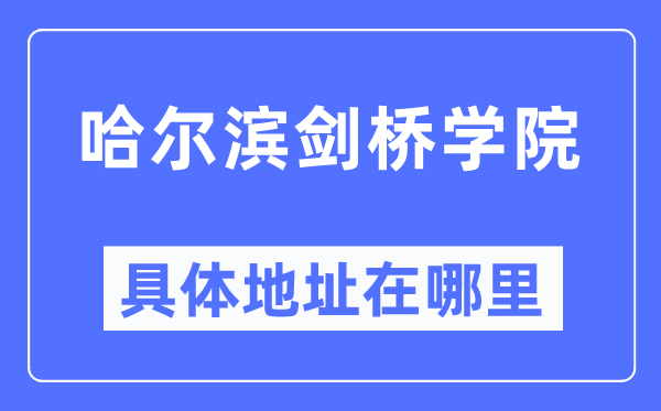 哈尔滨剑桥学院详细地点在那里,在哈尔滨的哪一个区?