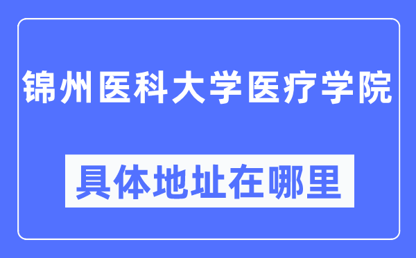 锦州医科大学医疗学院详细地点在那里,在锦州的哪一个区？
