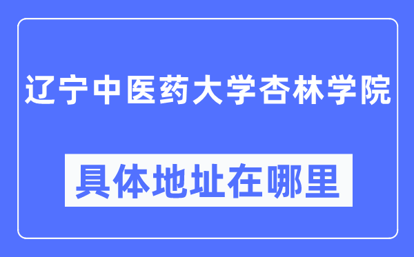 辽宁西医药大学杏林学院详细地点在那里,在哪一个都会,哪一个区?