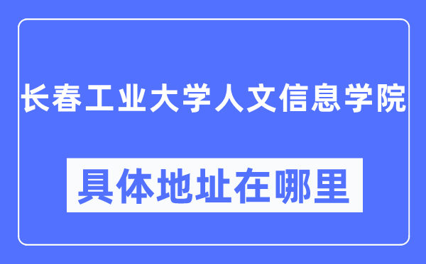 长春财产大学人文信息学院详细地点在那里,在长春的哪一个区？