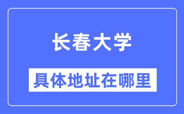 长春大学详细地点在那里,在长春的哪一个区?