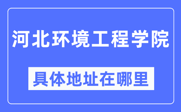 河北情况工程学院详细地点在那里,在哪一个都会，哪一个区？