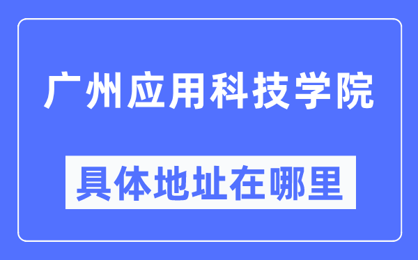 广州利用科技学院详细地点在那里,在广州的哪一个区？