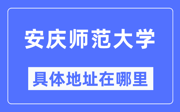 安庆师范大学详细地点在那里,在安庆的哪一个区？