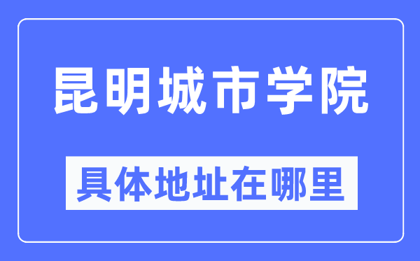 昆明都会学院详细地点在那里,在昆明的哪一个区？