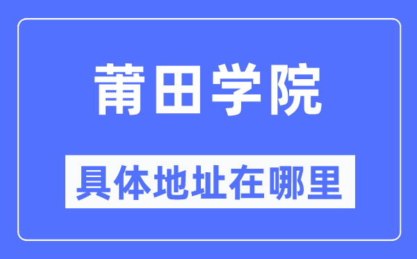 莆田学院详细地点在那里,在莆田的哪一个区？