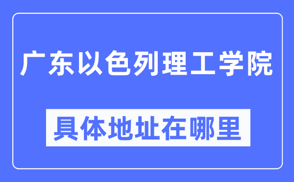 广东以色列理工学院详细地点在那里,在哪一个都会,哪一个区?