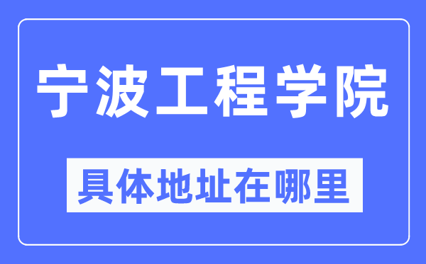 宁波工程学院详细地点在那里,在宁波的哪一个区？