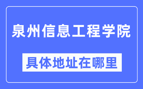 泉州信息工程学院详细地点在那里,在泉州的哪一个区？