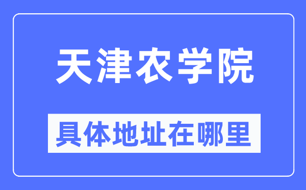 天津农学院详细地点在那里,在天津的哪一个区?