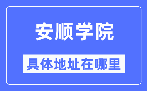 安顺学院详细地点在那里,在安顺的哪一个区？