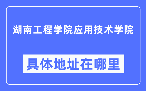 湖南工程学院操纵手艺学院详细地点在那里,在哪一个都会,哪一个区?