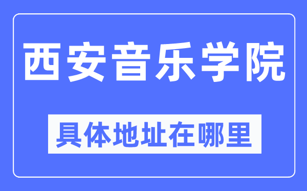 西安音乐学院详细地点在那里,在西安的哪一个区？