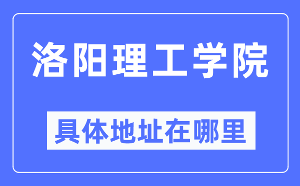 洛阳理工学院详细地点在那里,在洛阳的哪一个区？