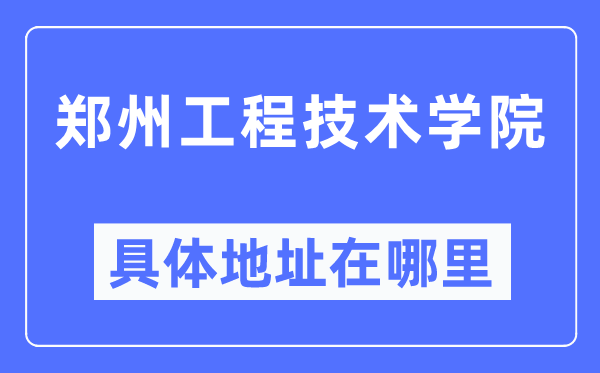 郑州工程手艺学院详细地点在那里,在郑州的哪一个区？