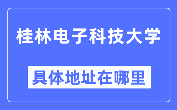 桂林电子科技大学详细地点在那里,在桂林的哪一个区？