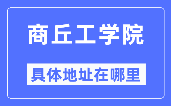 商丘工学院详细地点在那里,在商丘的哪一个区？