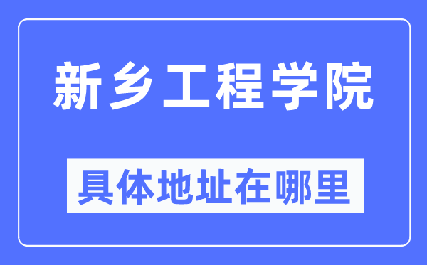新乡工程学院详细地点在那里,在新乡的哪一个区？
