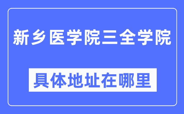 新乡医学院三全学院详细地点在那里,在新乡的哪一个区？
