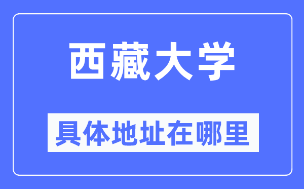 西藏大学详细地点在那里,在哪一个都会，哪一个区？