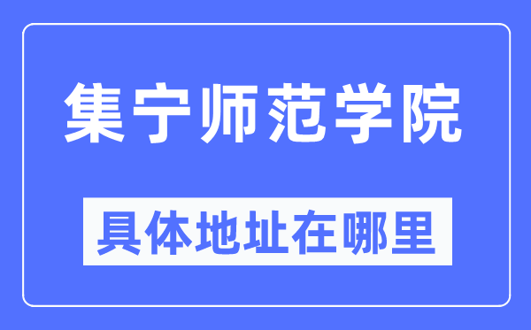 集宁师范学院详细地点在那里,在集宁的哪一个区？
