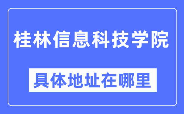 桂林信息科技学院详细地点在那里,在桂林的哪一个区？