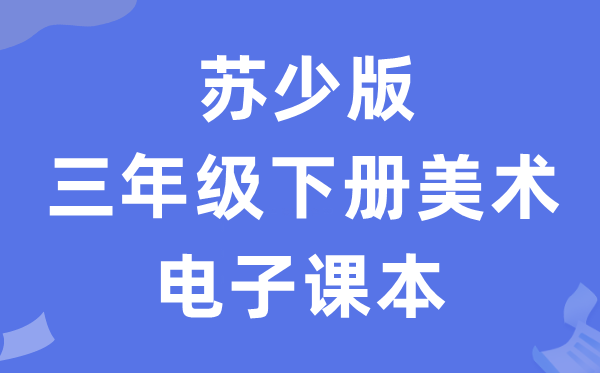 苏少版三年级下册美术电子讲义讲义（附具体步骤）