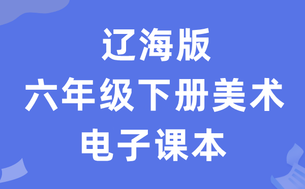 辽海版六年级下册美术电子讲义讲义(附具体步骤)